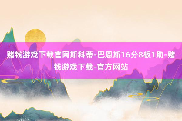 赌钱游戏下载官网斯科蒂-巴恩斯16分8板1助-赌钱游戏下载-官方网站